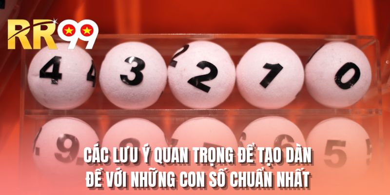 Các lưu ý quan trọng để tạo dàn đề với những con số chuẩn nhất