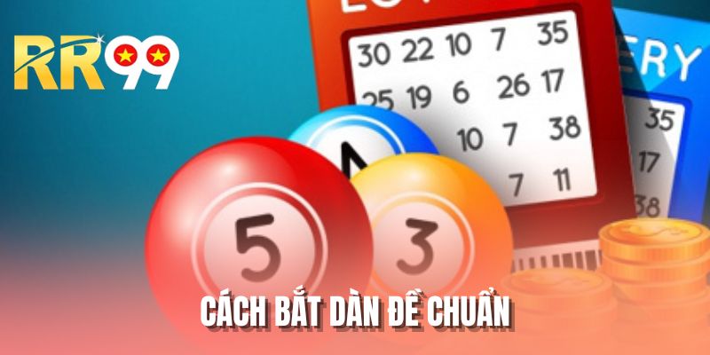 Cách Bắt Dàn Đề Chuẩn - 3 Phương Pháp Tạo Bố Số Chính Xác