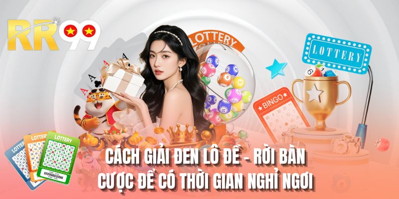 Cách giải đen lô đề - Rời bàn cược để có thời gian nghỉ ngơi
