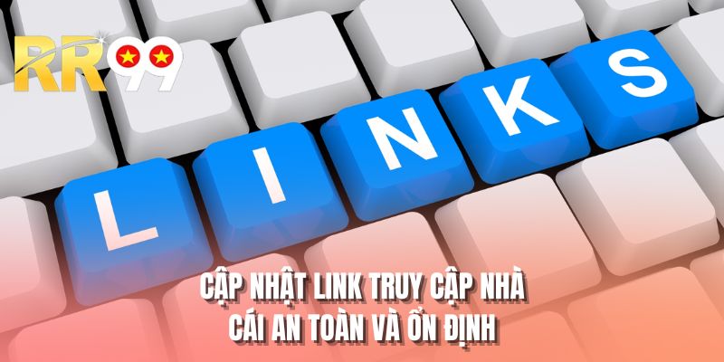 Cập nhật link truy cập nhà cái an toàn và ổn định