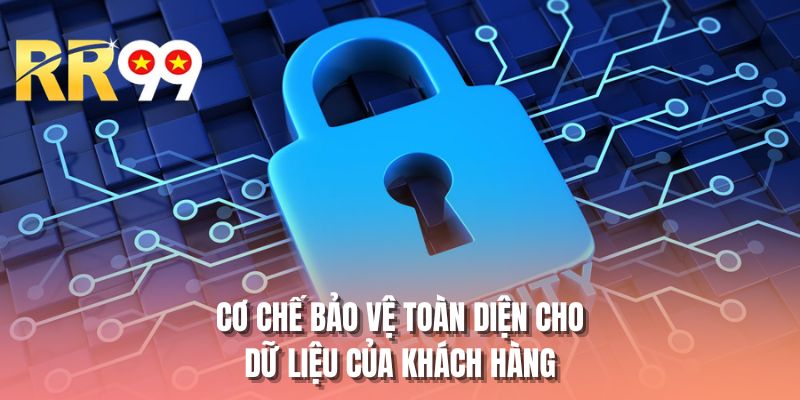 Cơ chế bảo vệ toàn diện cho dữ liệu của khách hàng