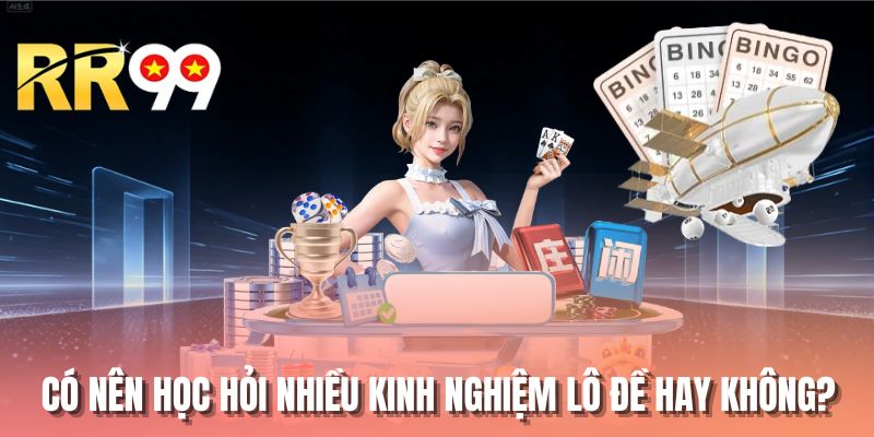 Có nên học hỏi nhiều kinh nghiệm lô đề hay không?