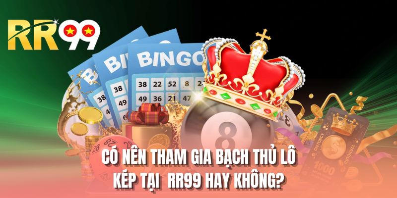 Có nên tham gia bạch thủ lô kép tại  RR99 hay không?