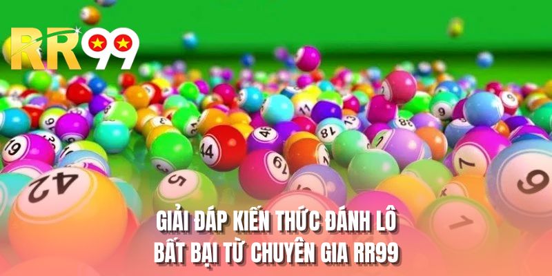 Giải đáp kiến thức đánh lô bất bại từ chuyên gia RR99