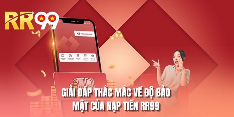 Giải đáp thắc mắc về độ bảo mật của nạp tiền RR99 