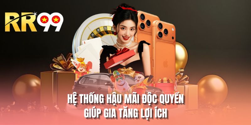 Hệ thống hậu mãi độc quyền giúp gia tăng lợi ích