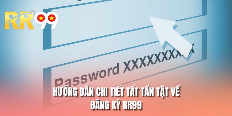 Hướng dẫn chi tiết tất tần tật về đăng ký RR99