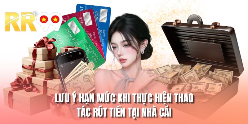 Lưu ý hạn mức khi thực hiện thao tác rút tiền tại nhà cái