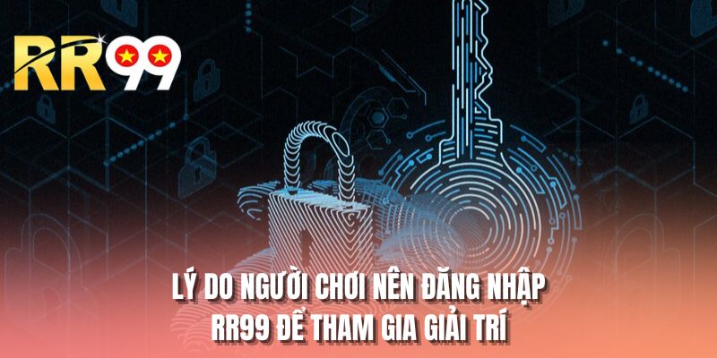 Lý do người chơi nên đăng nhập RR99 để tham gia giải trí