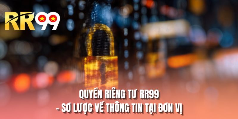 Quyền riêng tư RR99 - Sơ lược về thông tin tại đơn vị