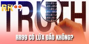 RR99 Có Lừa Đảo Không - Góc Nhìn Từ Trải Nghiệm Thực Tế