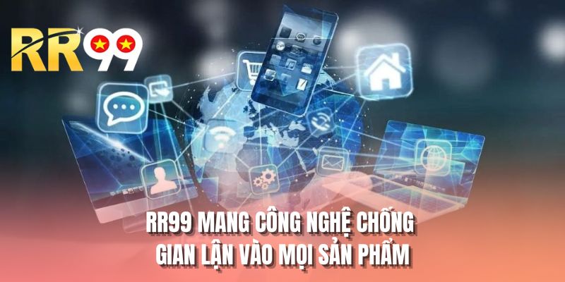 RR99 mang công nghệ chống gian lận vào mọi sản phẩm