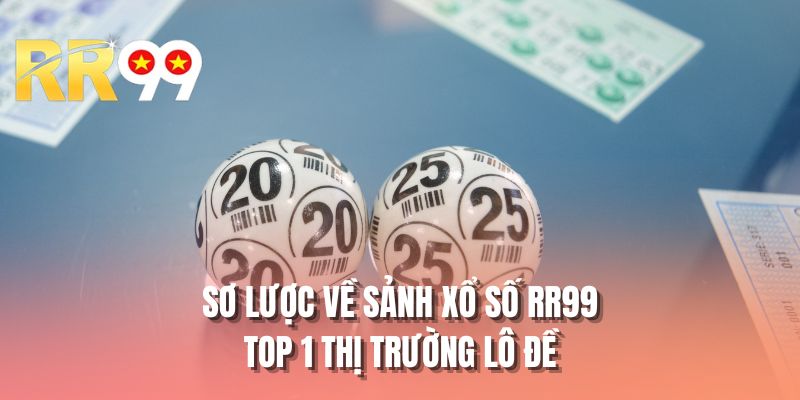 Sơ lược về sảnh Xổ Số RR99 top 1 thị trường lô đề