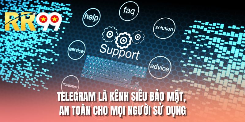 Telegram là kênh siêu bảo mật, an toàn cho mọi người sử dụng