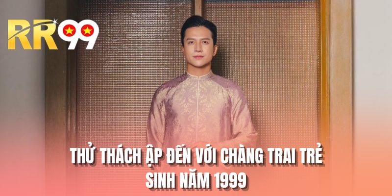 Thử thách ập đến với chàng trai trẻ sinh năm 1999