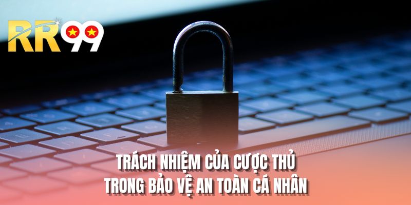 Trách nhiệm của cược thủ trong bảo vệ an toàn cá nhân