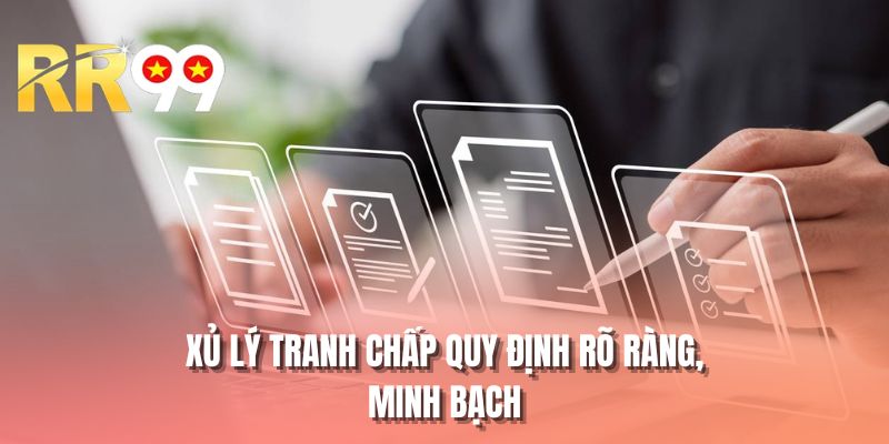 Xử lý tranh chấp quy định cụ thể, minh bạch